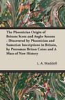 The Phoenician Origin of Britons Scots and Anglo-Saxons - Discovered by Phoenician and Sumerian Inscriptions in Britain, by Preroman Briton Coins and - L a Waddell - 9781473312678
