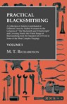 Practical Blacksmithing - A Collection of Articles Contributed at Different Times by Skilled Workmen to the Columns of "The Blacksmith and Wheelwright" - M. T. Richardson - 9781473328853