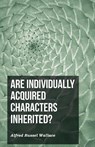 Are Individually Acquired Characters Inherited? - Alfred Russel Wallace - 9781473329461