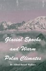 Glacial Epochs and Warm Polar Climates - Alfred Russel Wallace - 9781473329560