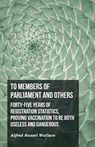 To Members of Parliament and Others. Forty-five Years of Registration Statistics, Proving Vaccination to be Both Useless and Dangerous - Alfred Russel Wallace - 9781473329881