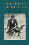 Breaking a Bird Dog - A Treatise on Training - Horace Lytle - 9781473336292