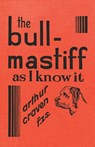 The Bull-Mastiff as I Know it - With Hints for all who are Interested in the Breed - A Practical Scientific and Up-To-Date Guide to the Breeding, Rearing and Training of the Great British Breed of Dog - Arthur Craven - 9781473337626