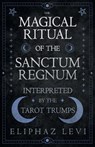 The Magical Ritual of the Sanctum Regnum - Interpreted by the Tarot Trumps - Eliphaz Levi - 9781473338562