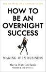 How to Be an Overnight Success - Maria Hatzistefanis - 9781473552203