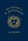 The Republic of Motherhood - Liz Berry - 9781473564053