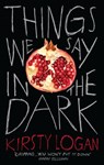 Things We Say in the Dark - Kirsty Logan - 9781473567948