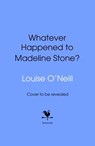Whatever Happened to Madeline Stone? - Louise O'Neill - 9781473596191