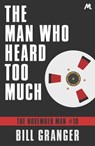 The Man Who Heard Too Much - Bill Granger - 9781473604643