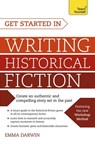 Get Started in Writing Historical Fiction - Emma Darwin - 9781473609679