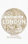 The Secret Lore of London - Nigel Pennick ; John Matthews ; Caroline Wise ; Caitlín Matthews ; Carol Clancy ; R.J. Stewart ; Bernard Nesfield-Cookson ; Gareth Knight ; Robert Stephenson ; Geraldine Beskin ; Chesca Potter ; William Stukeley ; Lewis Spence ; Harold Bayley ; Alan V. In - 9781473620285