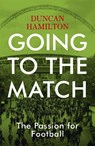 Going to the Match: The Passion for Football - Duncan Hamilton - 9781473661806