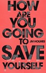 How Are You Going To Save Yourself - J M Holmes - 9781473677739