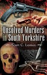 Unsolved Murders in South Yorkshire - Scott Lomax - 9781473822436