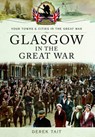 Glasgow in the Great War - Derek Tait - 9781473828087