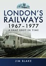 London’s Railways 1967 - - BLAKE,  Jim - 9781473833845