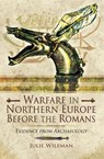 Warfare in Northern Europe Before the Romans - Julie Wileman - 9781473834712