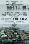 The Disastrous Fall and Triumphant Rise of the Fleet Air Arm from 1912 to 1945 - Henry "Hank" Adlam - 9781473840973