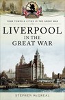 Liverpool in the Great War - Stephen McGreal - 9781473841277
