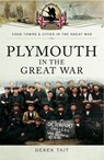 Plymouth in the Great War - Derek Tait - 9781473841895