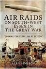 Air Raids on South-West Essex in the Great War - Alan Simpson - 9781473842977