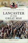 Lancaster in the Great War - John Fidler - 9781473846128