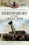 Shrewsbury in the Great War - Dorothy Nicolle - 9781473849297