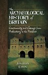 An Archaeological History of Britain - Jonathan Eaton - 9781473851030