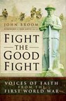 Fight the Good Fight: Voices of Faith from the First World War - John Broom - 9781473854161