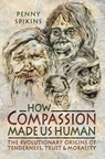 How Compassion Made Us Human - Penelope Spikins - 9781473860179