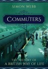 Commuters: The History of a British Way of Life - Simon Webb - 9781473862906