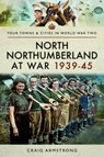 North Northumberland at War 1939 - 1945 - Craig Armstrong - 9781473867420
