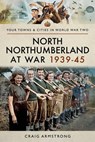North Northumberland at War, 1939–45 - Craig Armstrong - 9781473867444