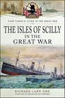 The Isles of Scilly in the Great War - Richard Larn - 9781473867680