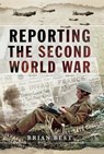 Reporting the Second World War - Brian Best - 9781473870666