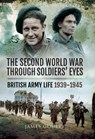The Second World War Through Soldiers' Eyes - James Goulty - 9781473875067