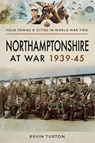 Northamptonshire at War, 1939–45 - Kevin Turton - 9781473876699