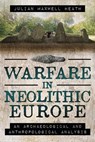 Warfare in Neolithic Europe - Julian Maxwell Heath - 9781473879874