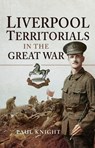 Liverpool Territorials in the Great War - Paul Knight - 9781473884502