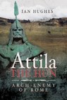 Attila the Hun - Ian Hughes - 9781473890329