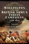 Wellington and the British Army's Indian Campaigns 1798 - 1805 - Martin R Howard - 9781473894464