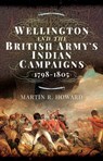 Wellington and the British Army's Indian Campaigns, 1798–1805 - Martin R. Howard - 9781473894488