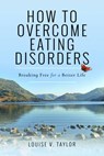 How to Overcome Eating Disorders - Louise V. Taylor - 9781473895041