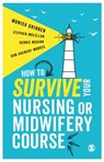 How to Survive your Nursing or Midwifery Course - Monica Gribben ; Stephen McLellan ; Debbie McGirr ; Sam Chenery-Morris - 9781473969230