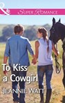 To Kiss A Cowgirl (The Brodys of Lightning Creek, Book 2) (Mills & Boon Superromance) - Jeannie Watt - 9781474046459
