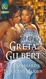 The Spaniard's Innocent Maiden (Mills & Boon Historical) - Greta Gilbert - 9781474053570