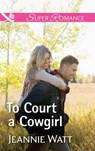 To Court A Cowgirl (The Brodys of Lightning Creek, Book 3) (Mills & Boon Superromance) - Jeannie Watt - 9781474056908