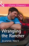 Wrangling The Rancher (The Brodys of Lightning Creek, Book 5) (Mills & Boon Superromance) - Jeannie Watt - 9781474073042