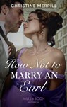 How Not To Marry An Earl (Those Scandalous Stricklands, Book 2) (Mills & Boon Historical) - Christine Merrill - 9781474074292
