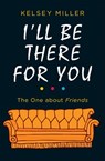 I'll Be There For You: The ultimate book for Friends fans everywhere - Kelsey Miller - 9781474086158